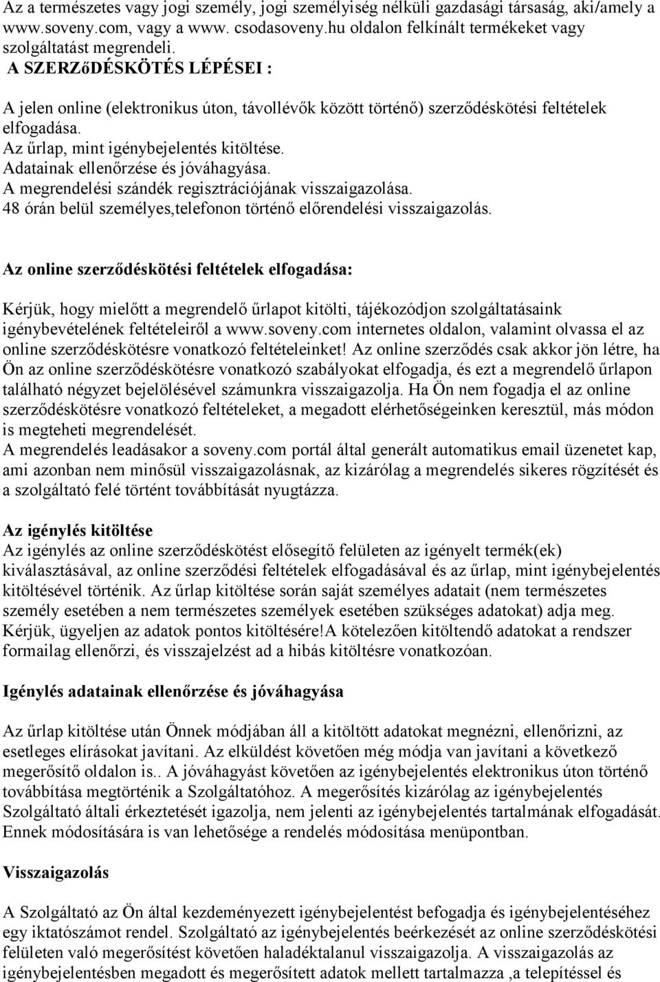 Adatainak ellenőrzése és jóváhagyása. A megrendelési szándék regisztrációjának visszaigazolása. 48 órán belül személyes,telefonon történő előrendelési visszaigazolás.