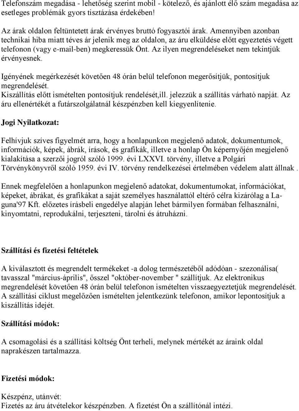 Amennyiben azonban technikai hiba miatt téves ár jelenik meg az oldalon, az áru elküldése előtt egyeztetés végett telefonon (vagy e-mail-ben) megkeressük Önt.