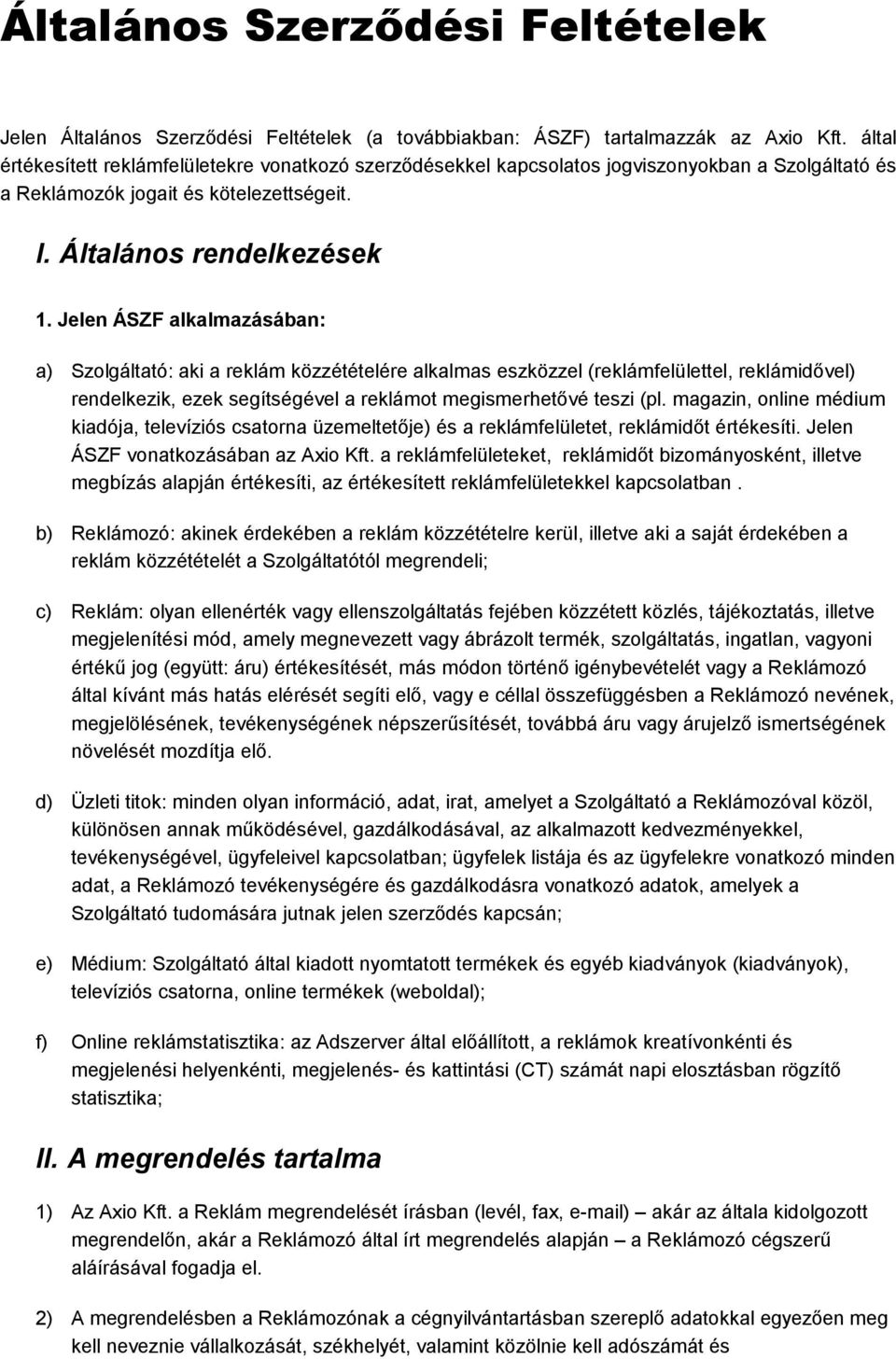 Jelen ÁSZF alkalmazásában: a) Szolgáltató: aki a reklám közzétételére alkalmas eszközzel (reklámfelülettel, reklámidővel) rendelkezik, ezek segítségével a reklámot megismerhetővé teszi (pl.