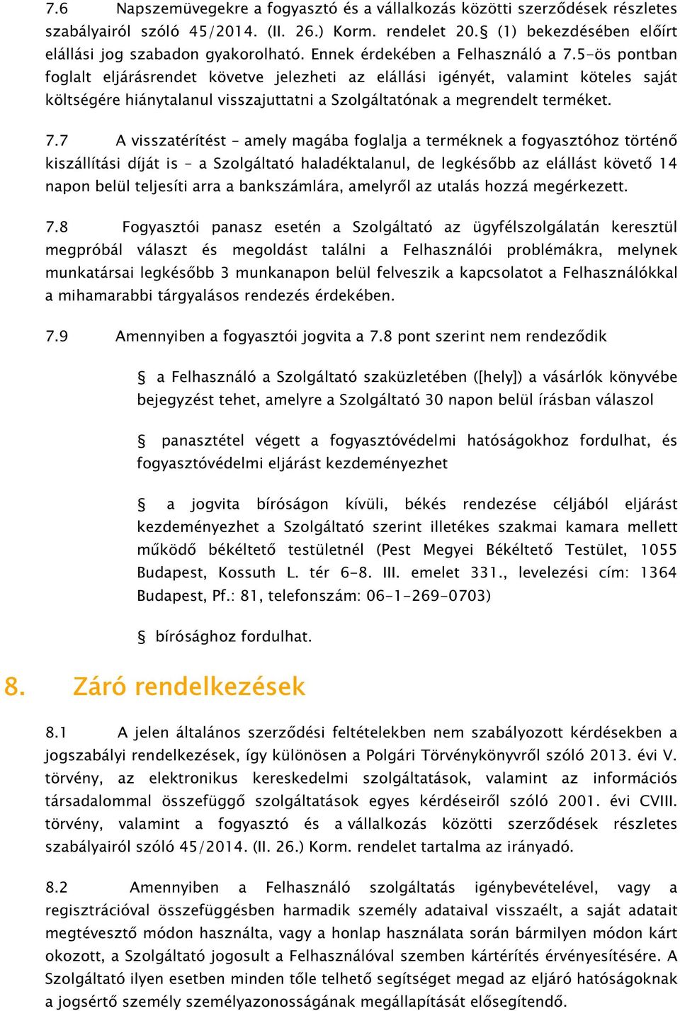 5-ös pontban foglalt eljárásrendet követve jelezheti az elállási igényét, valamint köteles saját költségére hiánytalanul visszajuttatni a Szolgáltatónak a megrendelt terméket. 7.