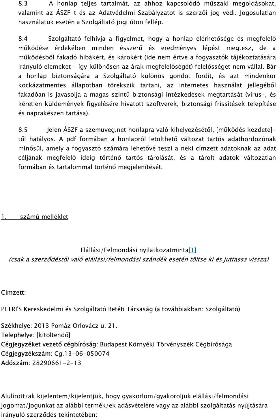 4 Szolgáltató felhívja a figyelmet, hogy a honlap elérhetősége és megfelelő működése érdekében minden ésszerű és eredményes lépést megtesz, de a működésből fakadó hibákért, és károkért (ide nem értve