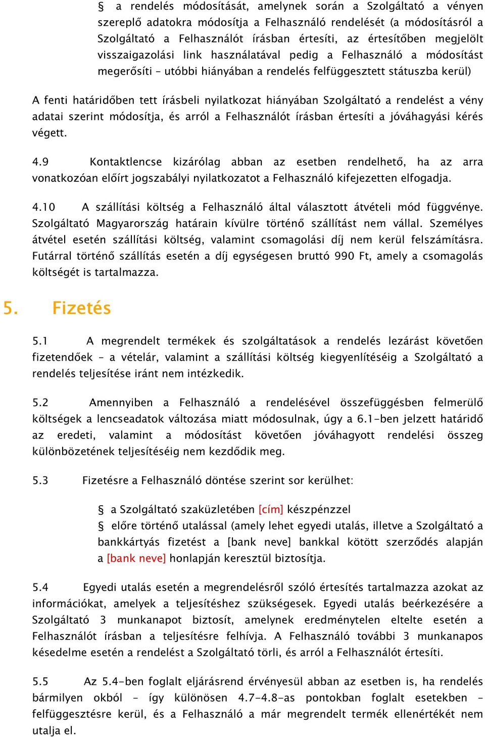 hiányában Szolgáltató a rendelést a vény adatai szerint módosítja, és arról a Felhasználót írásban értesíti a jóváhagyási kérés végett. 4.