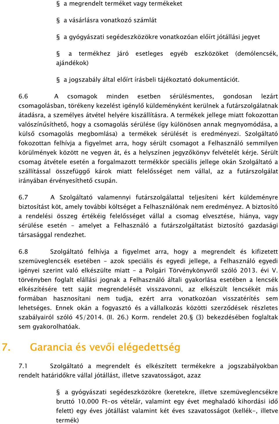 6 A csomagok minden esetben sérülésmentes, gondosan lezárt csomagolásban, törékeny kezelést igénylő küldeményként kerülnek a futárszolgálatnak átadásra, a személyes átvétel helyére kiszállításra.