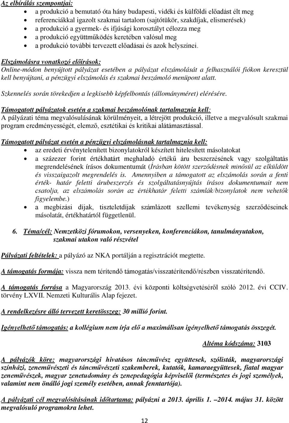 Elszámolásra vonatkozó előírások: Online-módon benyújtott pályázat esetében a pályázat elszámolását a felhasználói fiókon keresztül kell benyújtani, a pénzügyi elszámolás és szakmai beszámoló