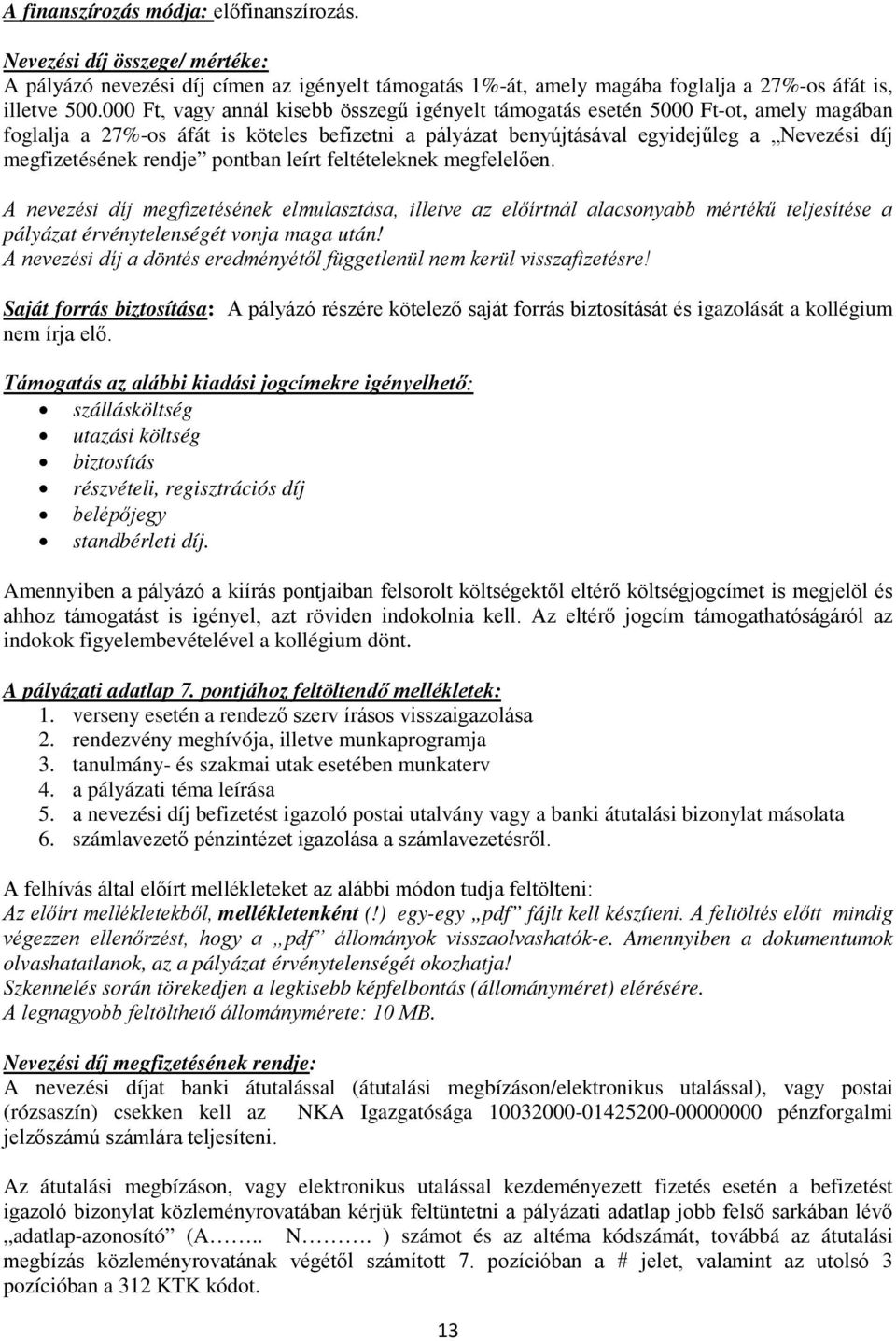 rendje pontban leírt feltételeknek megfelelően. A nevezési díj megfizetésének elmulasztása, illetve az előírtnál alacsonyabb mértékű teljesítése a pályázat érvénytelenségét vonja maga után!