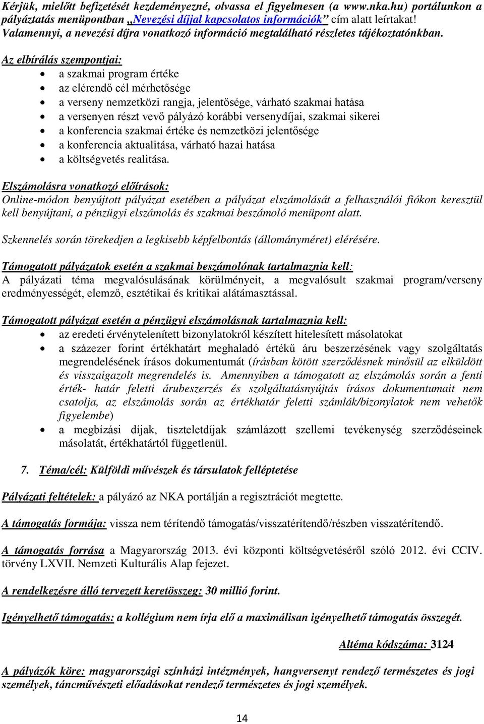 Az elbírálás szempontjai: a szakmai program értéke az elérendő cél mérhetősége a verseny nemzetközi rangja, jelentősége, várható szakmai hatása a versenyen részt vevő pályázó korábbi versenydíjai,