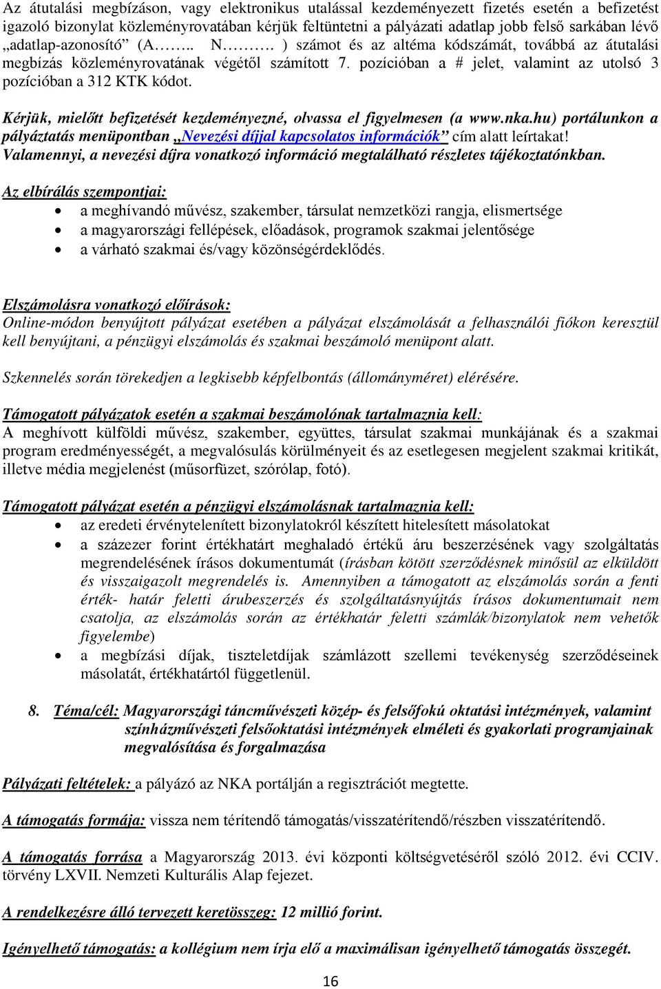 Kérjük, mielőtt befizetését kezdeményezné, olvassa el figyelmesen (a www.nka.hu) portálunkon a pályáztatás menüpontban Nevezési díjjal kapcsolatos információk cím alatt leírtakat!