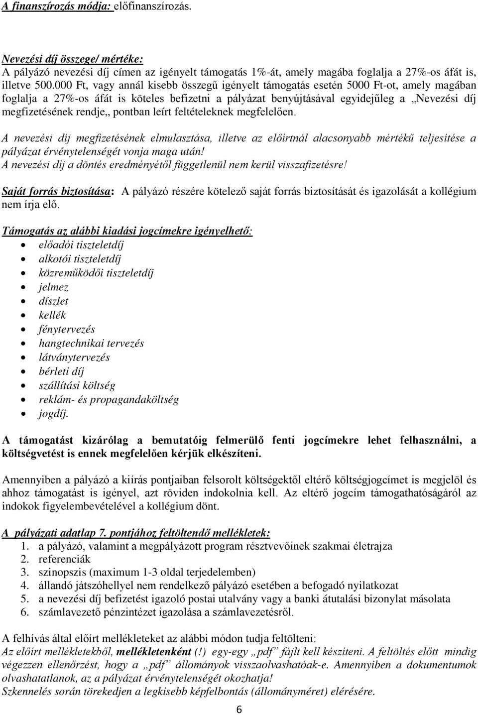 rendje pontban leírt feltételeknek megfelelően. A nevezési díj megfizetésének elmulasztása, illetve az előírtnál alacsonyabb mértékű teljesítése a pályázat érvénytelenségét vonja maga után!