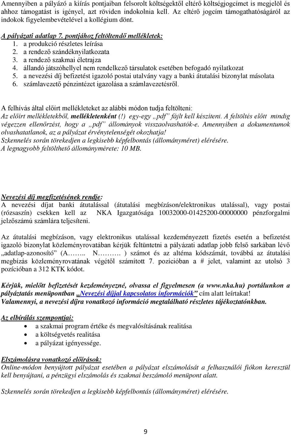 a rendező szándéknyilatkozata 3. a rendező szakmai életrajza 4. állandó játszóhellyel nem rendelkező társulatok esetében befogadó nyilatkozat 5.