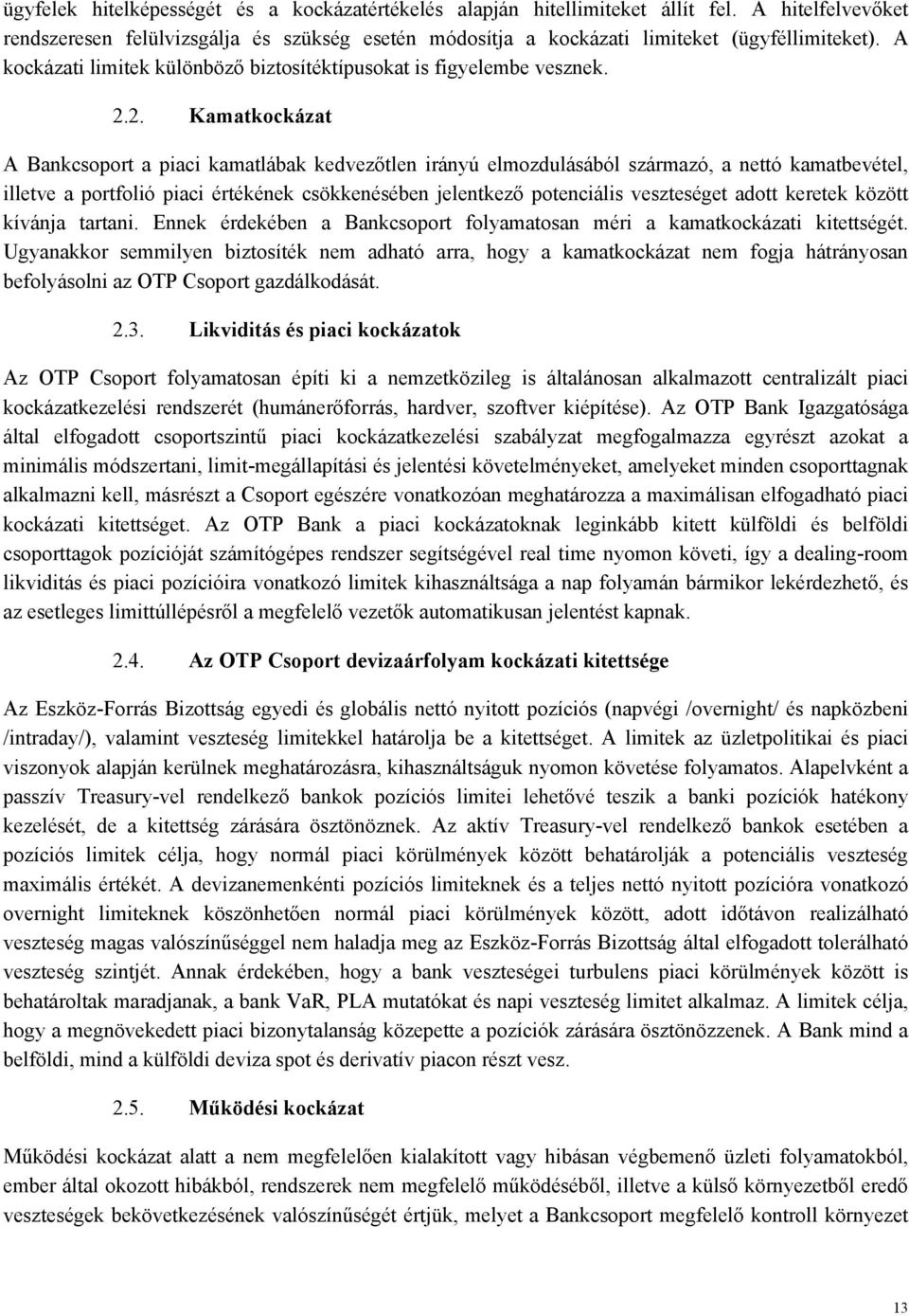 2. Kamatkockázat A Bankcsoport a piaci kamatlábak kedvezőtlen irányú elmozdulásából származó, a nettó kamatbevétel, illetve a portfolió piaci értékének csökkenésében jelentkező potenciális