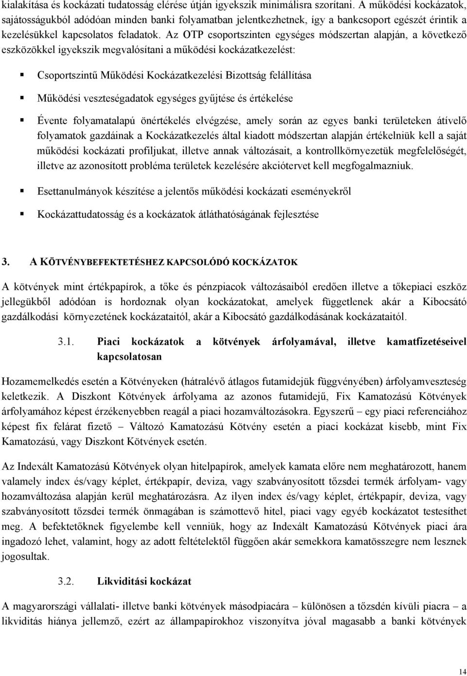 Az OTP csoportszinten egységes módszertan alapján, a következő eszközökkel igyekszik megvalósítani a működési kockázatkezelést: Csoportszintű Működési Kockázatkezelési Bizottság felállítása Működési