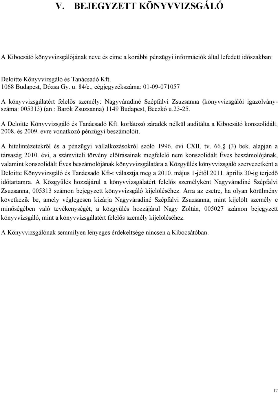 23-25. A Deloitte Könyvvizsgáló és Tanácsadó Kft. korlátozó záradék nélkül auditálta a Kibocsátó konszolidált, 2008. és 2009. évre vonatkozó pénzügyi beszámolóit.