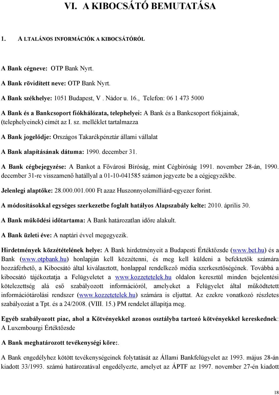 melléklet tartalmazza A Bank jogelődje: Országos Takarékpénztár állami vállalat A Bank alapításának dátuma: 1990. december 31. A Bank cégbejegyzése: A Bankot a Fővárosi Bíróság, mint Cégbíróság 1991.