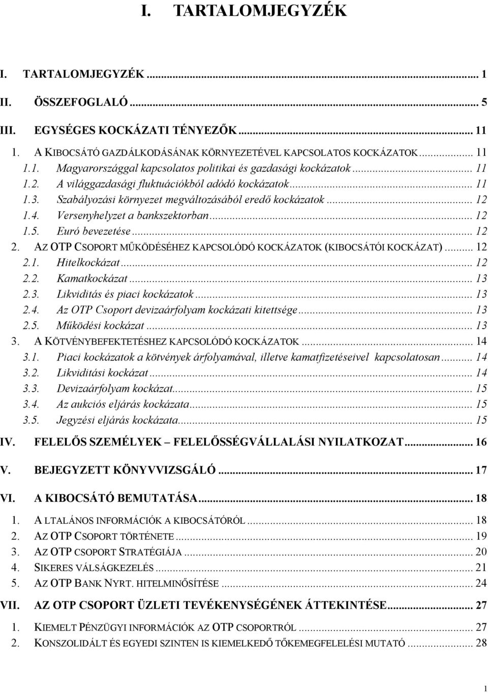 .. 12 2. AZ OTP CSOPORT MŰKÖDÉSÉHEZ KAPCSOLÓDÓ KOCKÁZATOK (KIBOCSÁTÓI KOCKÁZAT)... 12 2.1. Hitelkockázat... 12 2.2. Kamatkockázat... 13 2.3. Likviditás és piaci kockázatok... 13 2.4.