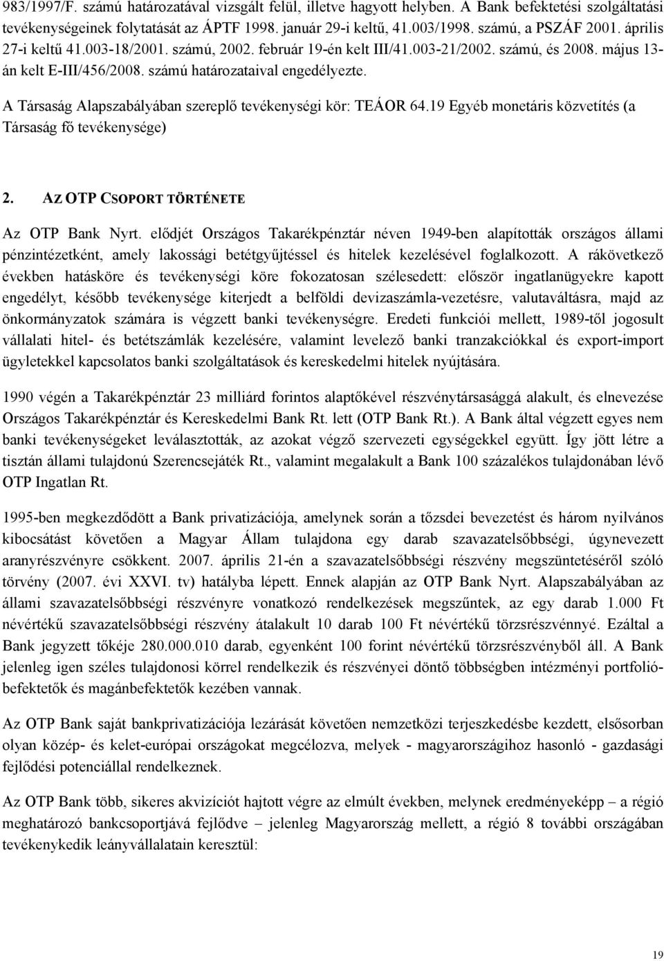 A Társaság Alapszabályában szereplő tevékenységi kör: TEÁOR 64.19 Egyéb monetáris közvetítés (a Társaság fő tevékenysége) 2. AZ OTP CSOPORT TÖRTÉNETE Az OTP Bank Nyrt.