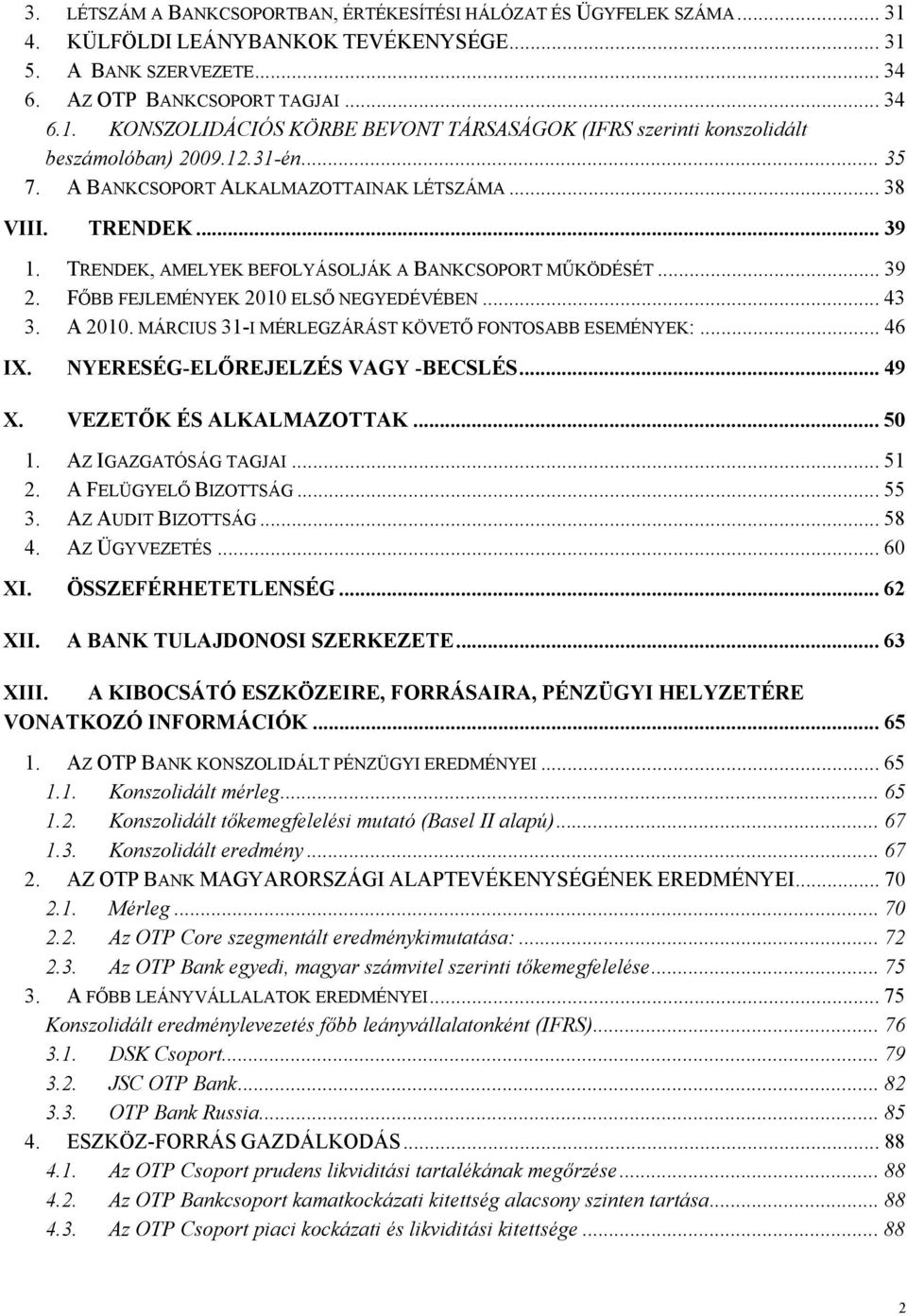 A 2010. MÁRCIUS 31-I MÉRLEGZÁRÁST KÖVETŐ FONTOSABB ESEMÉNYEK:... 46 IX. NYERESÉG-ELŐREJELZÉS VAGY -BECSLÉS... 49 X. VEZETŐK ÉS ALKALMAZOTTAK... 50 1. AZ IGAZGATÓSÁG TAGJAI... 51 2.