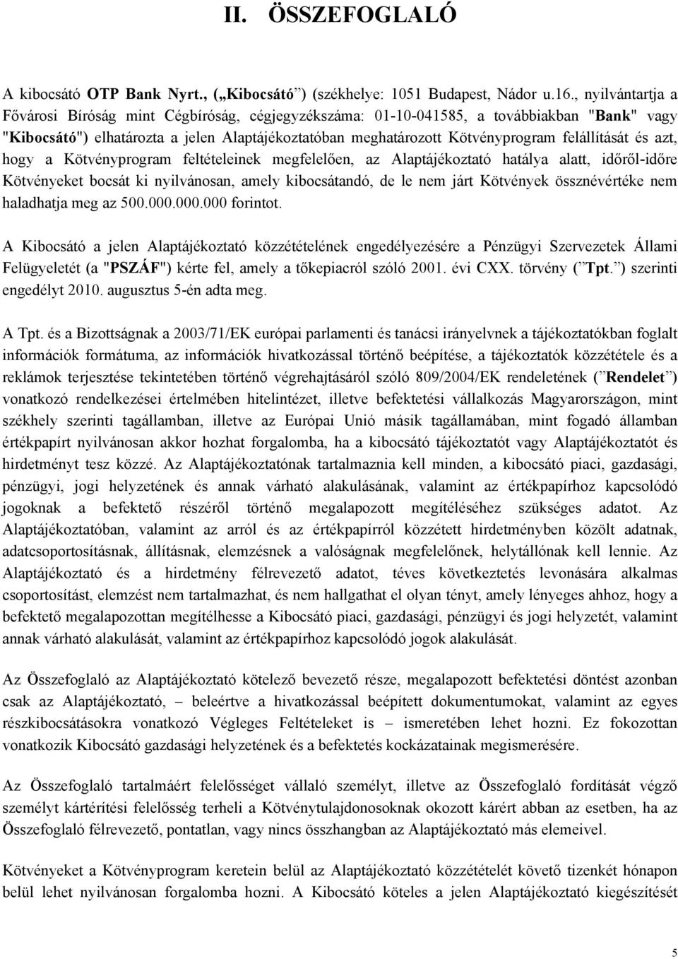 felállítását és azt, hogy a Kötvényprogram feltételeinek megfelelően, az Alaptájékoztató hatálya alatt, időről-időre Kötvényeket bocsát ki nyilvánosan, amely kibocsátandó, de le nem járt Kötvények