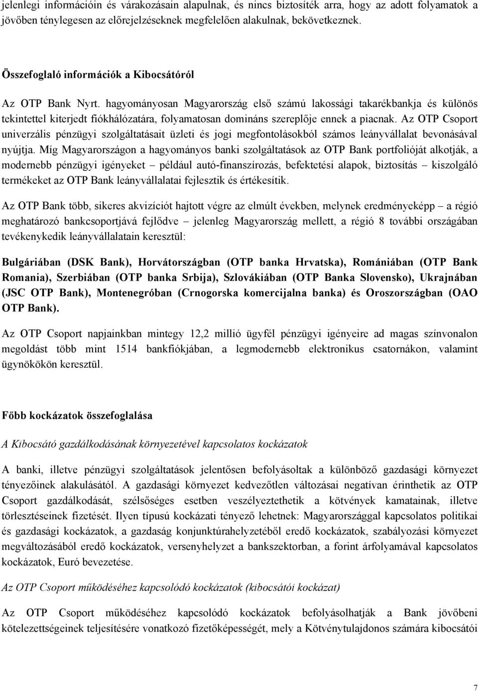 hagyományosan Magyarország első számú lakossági takarékbankja és különös tekintettel kiterjedt fiókhálózatára, folyamatosan domináns szereplője ennek a piacnak.