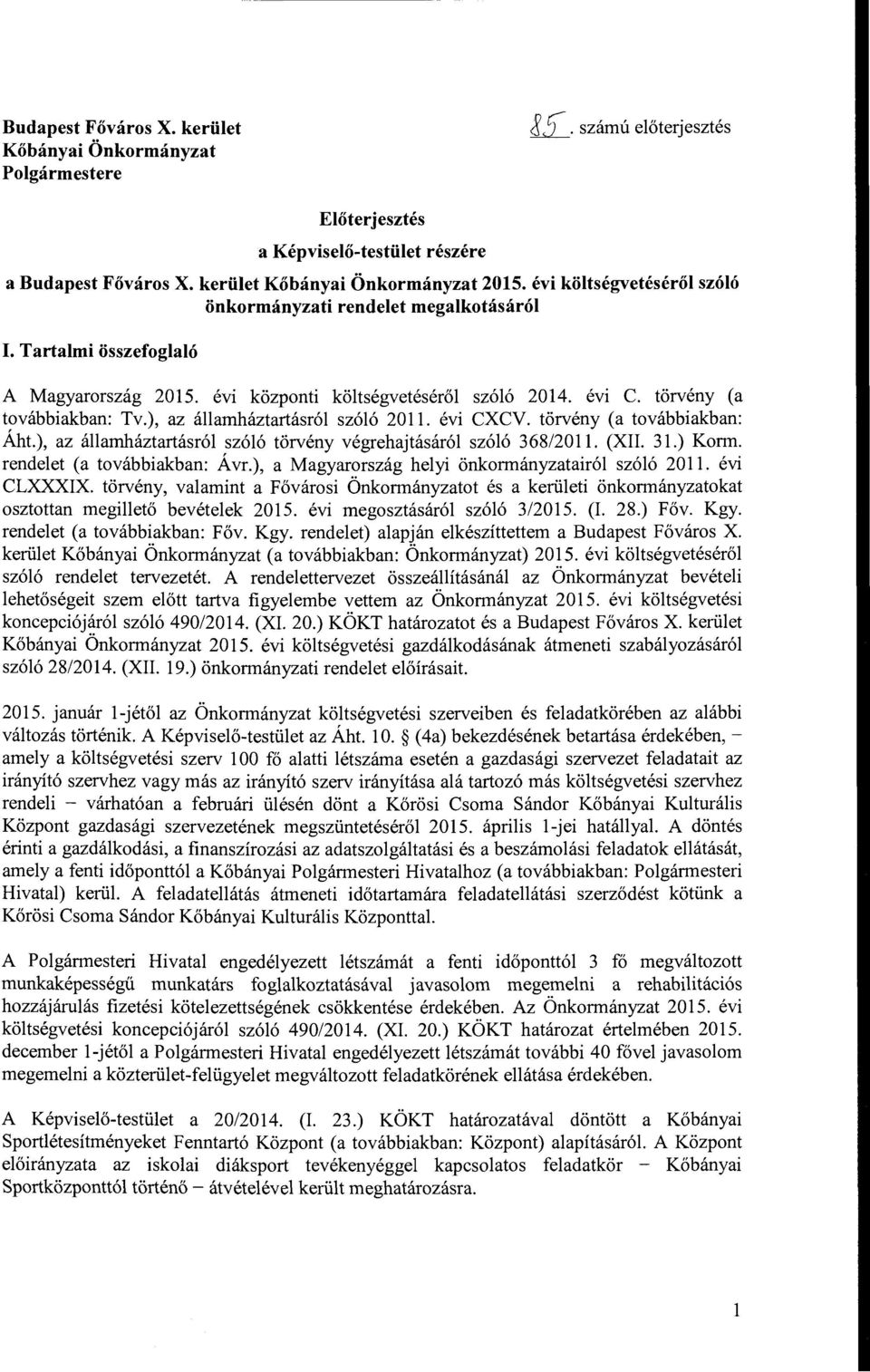 ), az államháztartásról szóló 2011. évi CXCV. törvény (a tvábbiakban: Áht), az államháztartásról szóló törvény végrehajtásáról szóló 368/2011. (XII. 31.) Krm. rendelet (a tvábbiakban: Ávr.