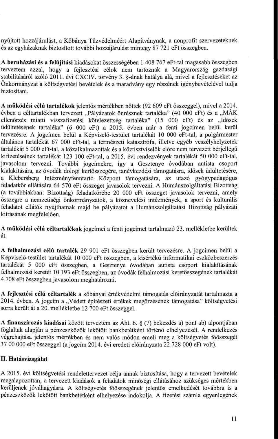 évi CXCIV. törvény 3. -ának hatálya alá, mivel a fejlesztéseket az Önkrmányzat a költségvetési bevételek és a maradvány egy részének igénybevételével tudja biztsítani.