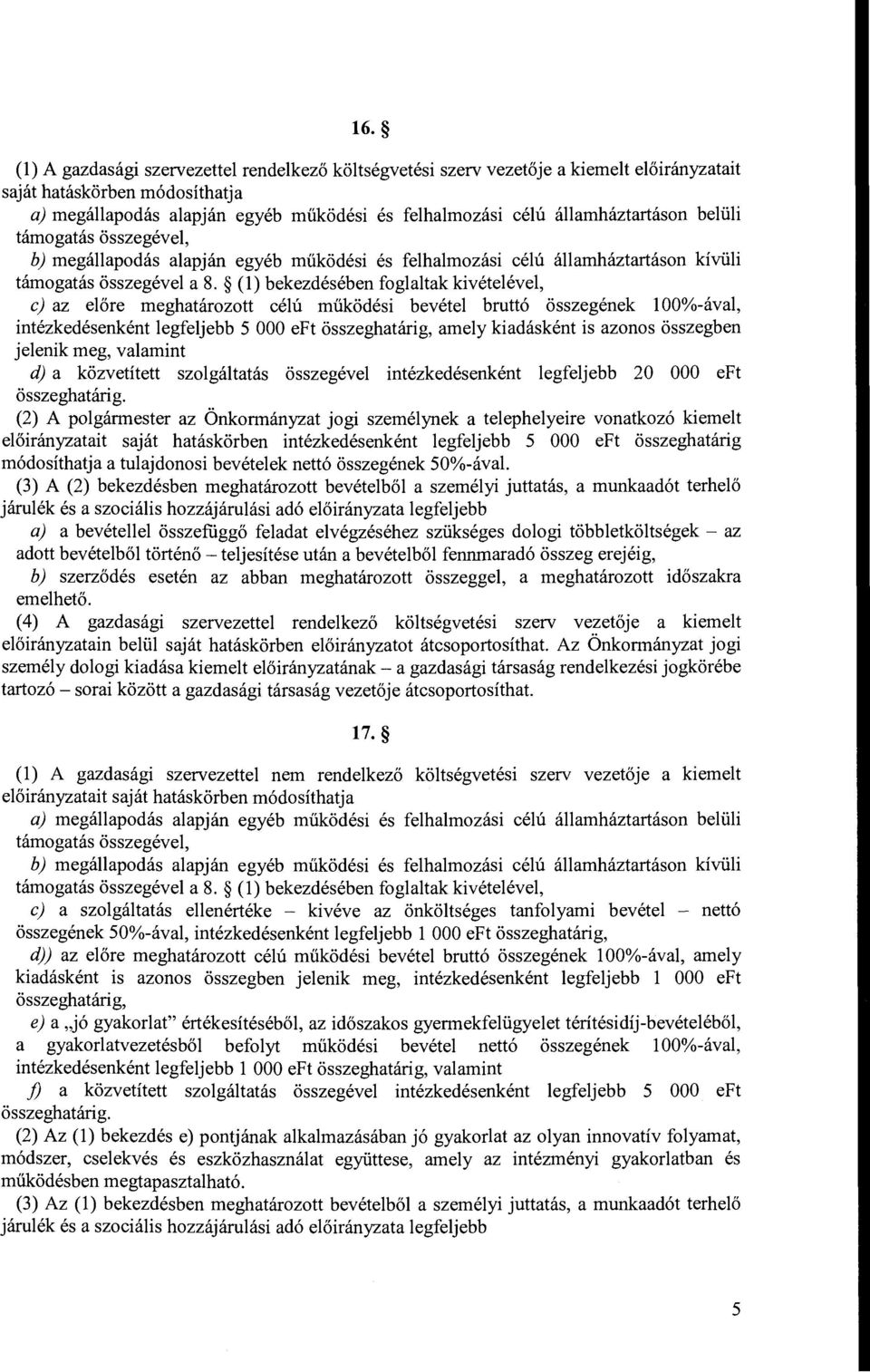 (l) bekezdésében fglaltak kivételével, c) az előre meghatárztt célú működési bevétel bruttó összegének 100%-ával, intézkedésenként legfeljebb 5 OOO eft összeghatárig, amely kiadásként is azns