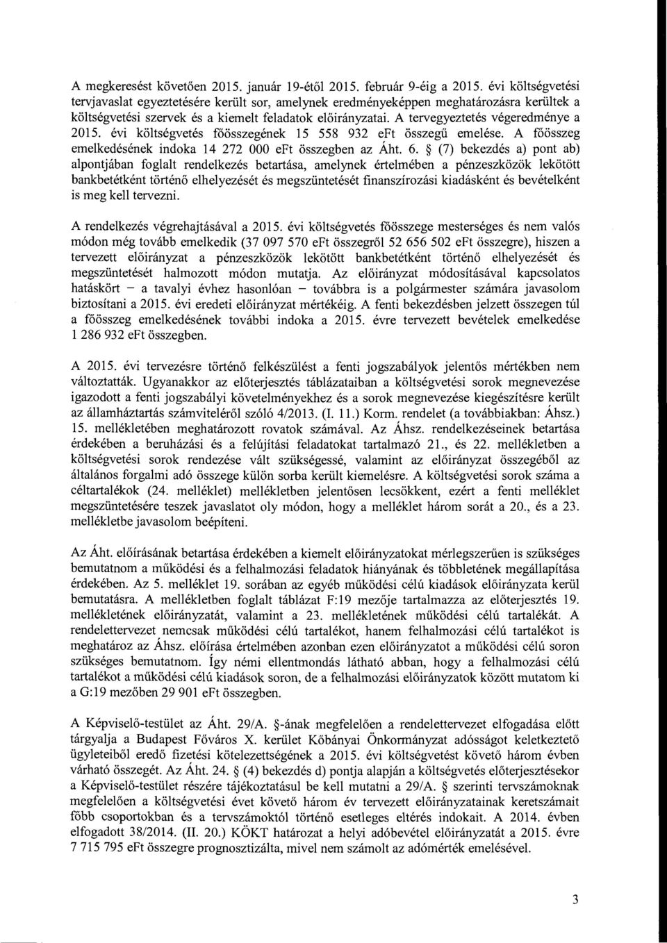 A tervegyeztetés végeredménye a költségvetés főösszegének 15 558 932 eft összegű emelése. A főösszeg emelkedésének indka 14 272 OOO eft összegben az Áht. 6.