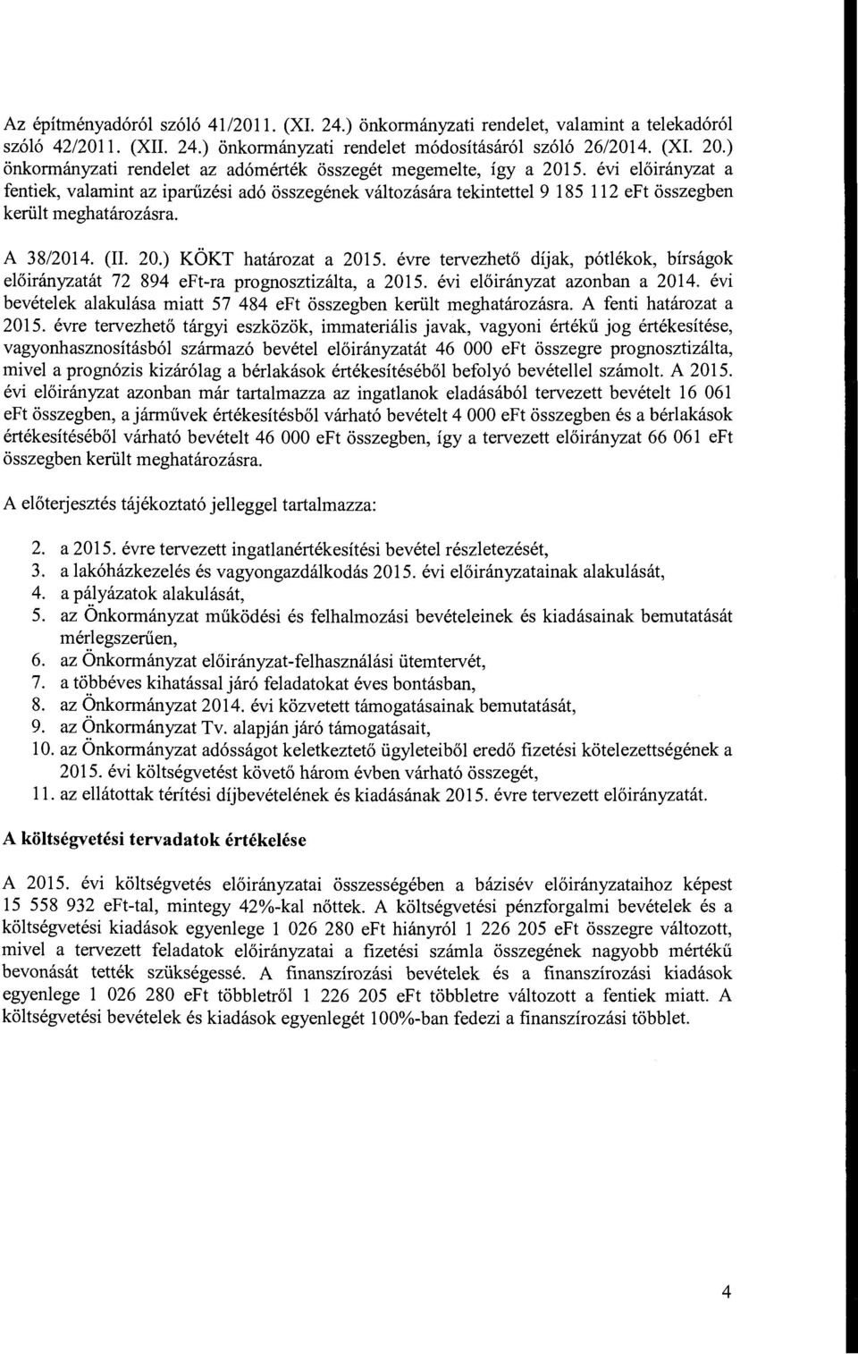 ) KÖKT határzat a 2015. évre tervezhető díjak, pótlékk, bírságk át 72 894 eft-ra prgnsztizálta, a aznban a 2014. évi bevételek alakulása miatt 57 484 eft összegben került meghatárzásra.