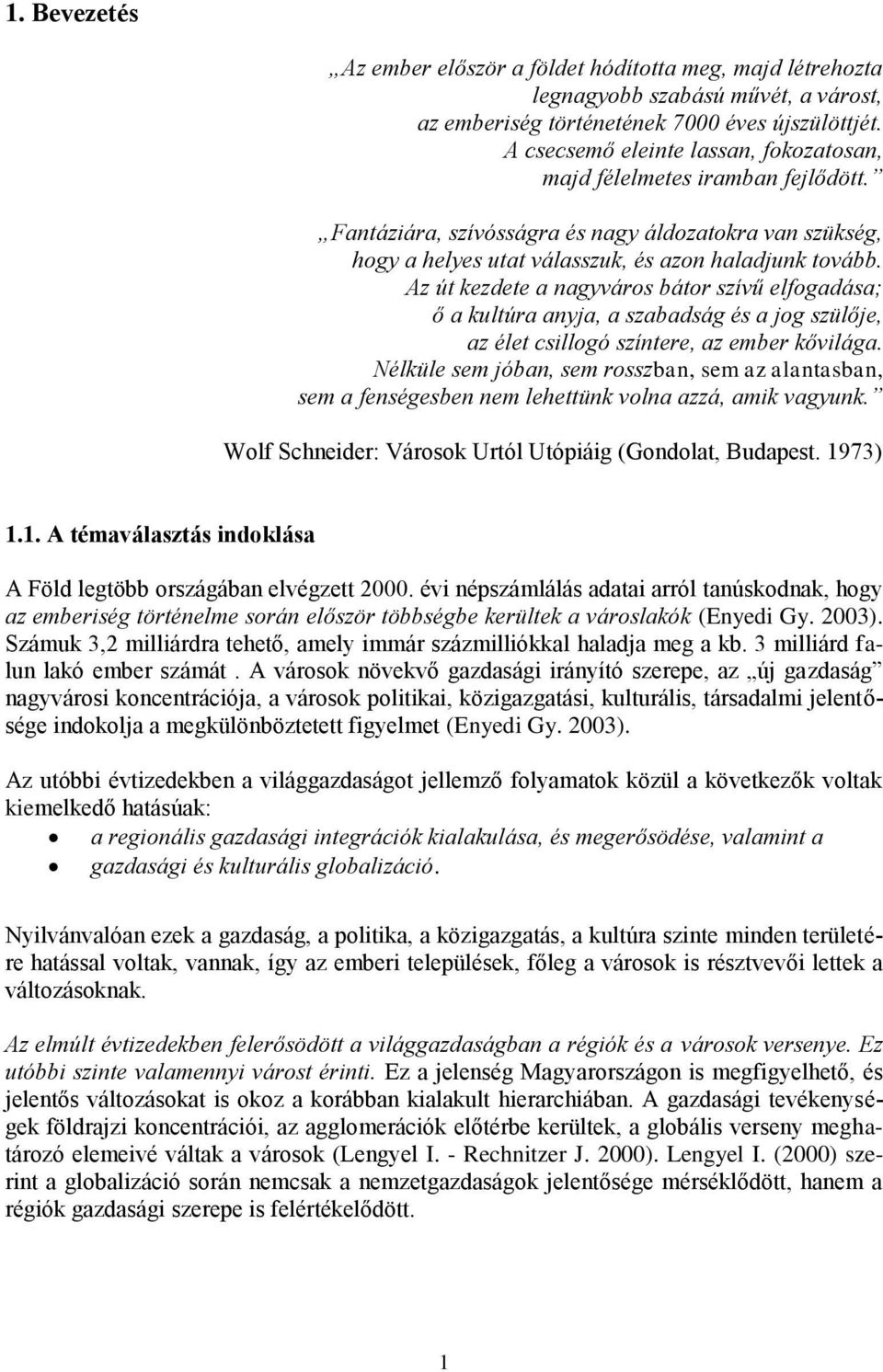 Az út kezdete a nagyváros bátor szívű elfogadása; ő a kultúra anyja, a szabadság és a jog szülője, az élet csillogó színtere, az ember kővilága.