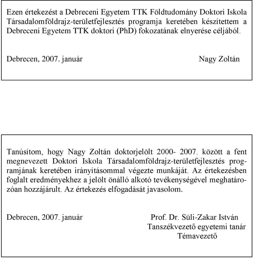 között a fent megnevezett Doktori Iskola Társadalomföldrajz-területfejlesztés programjának keretében irányításommal végezte munkáját.