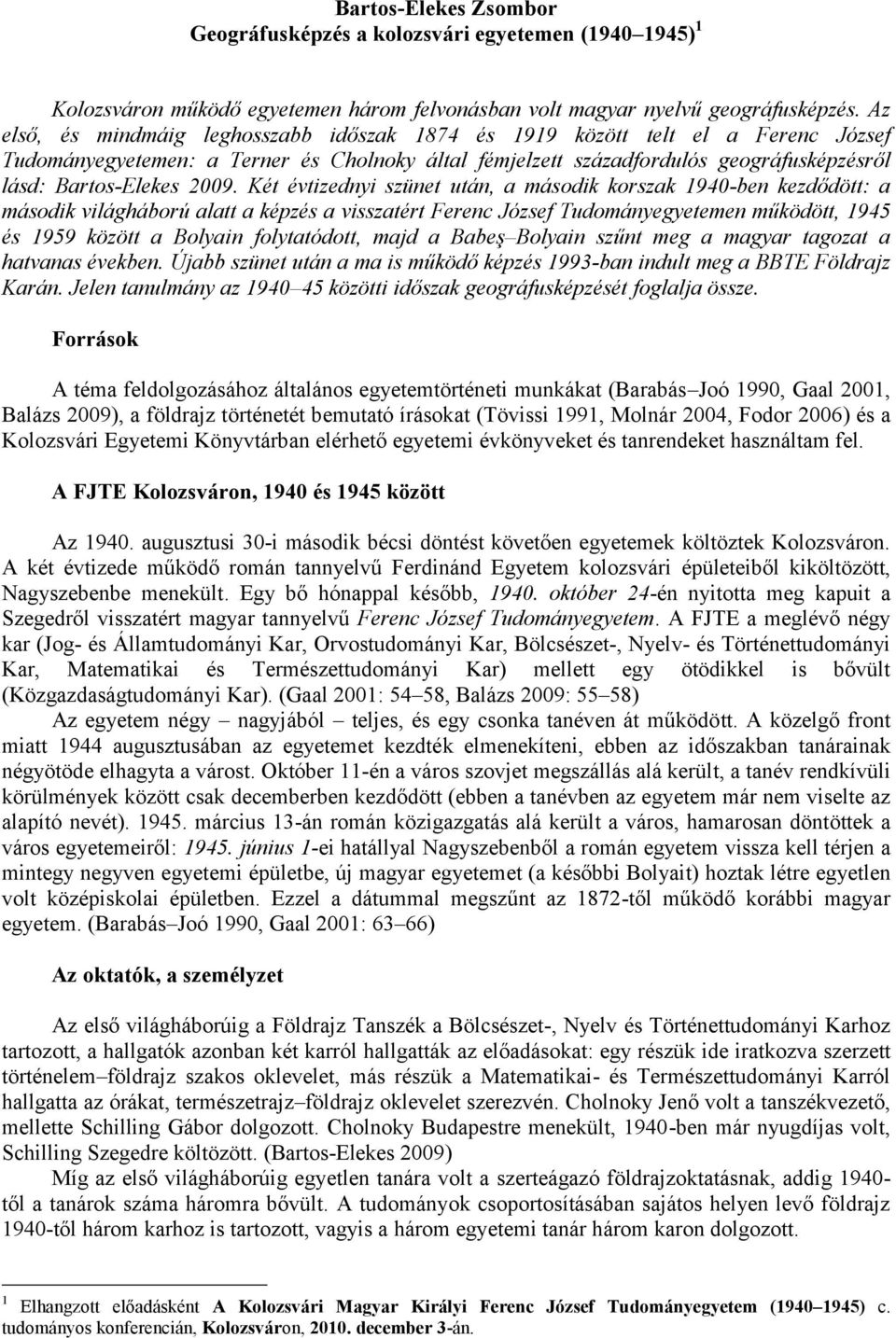 2009. Két évtizednyi szünet után, a második korszak 1940-ben kezdődött: a második világháború alatt a képzés a visszatért Ferenc József Tudományegyetemen működött, 1945 és 1959 között a Bolyain