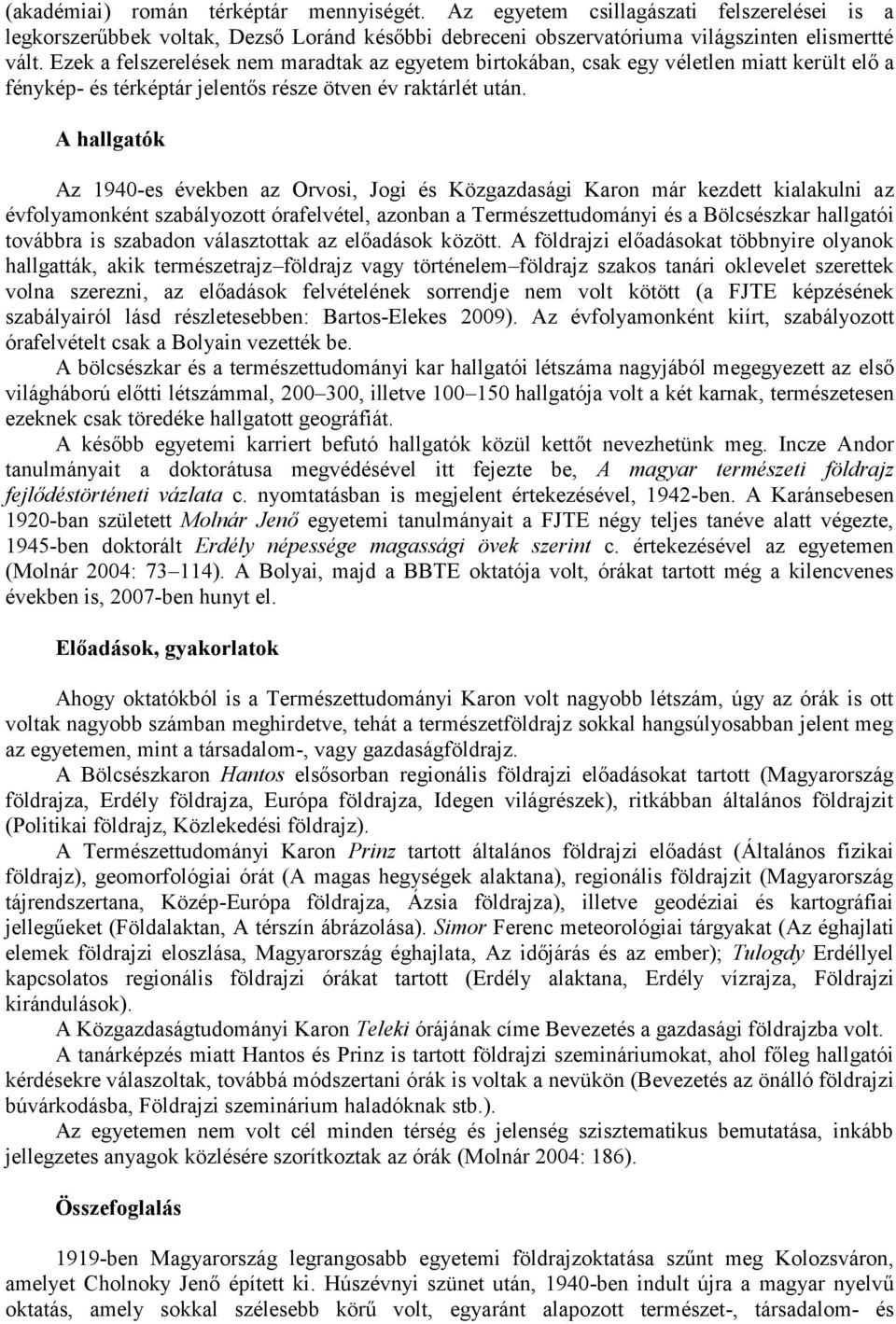 A hallgatók Az 1940-es években az Orvosi, Jogi és Közgazdasági Karon már kezdett kialakulni az évfolyamonként szabályozott órafelvétel, azonban a Természettudományi és a Bölcsészkar hallgatói