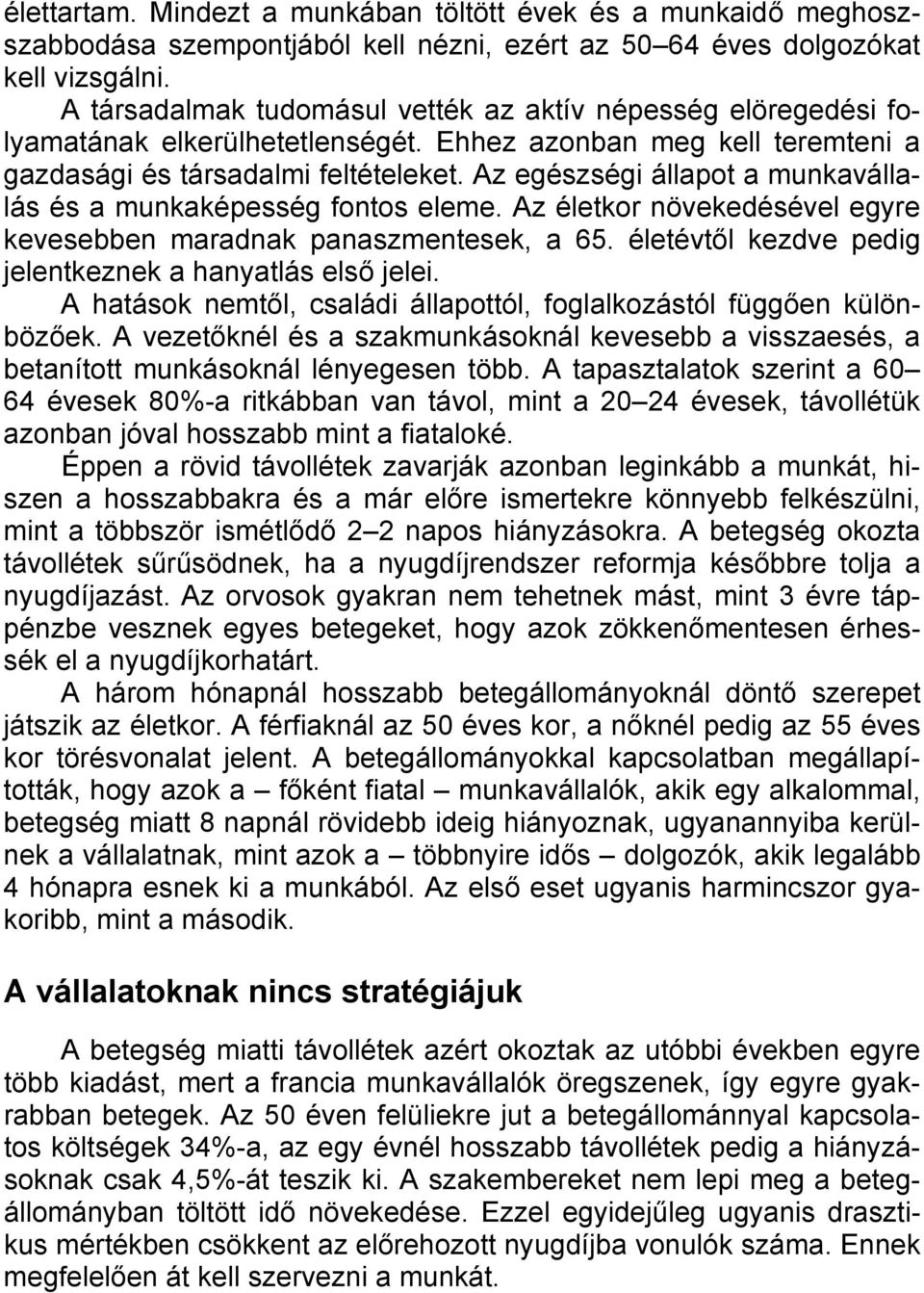 Az egészségi állapot a munkavállalás és a munkaképesség fontos eleme. Az életkor növekedésével egyre kevesebben maradnak panaszmentesek, a 65.