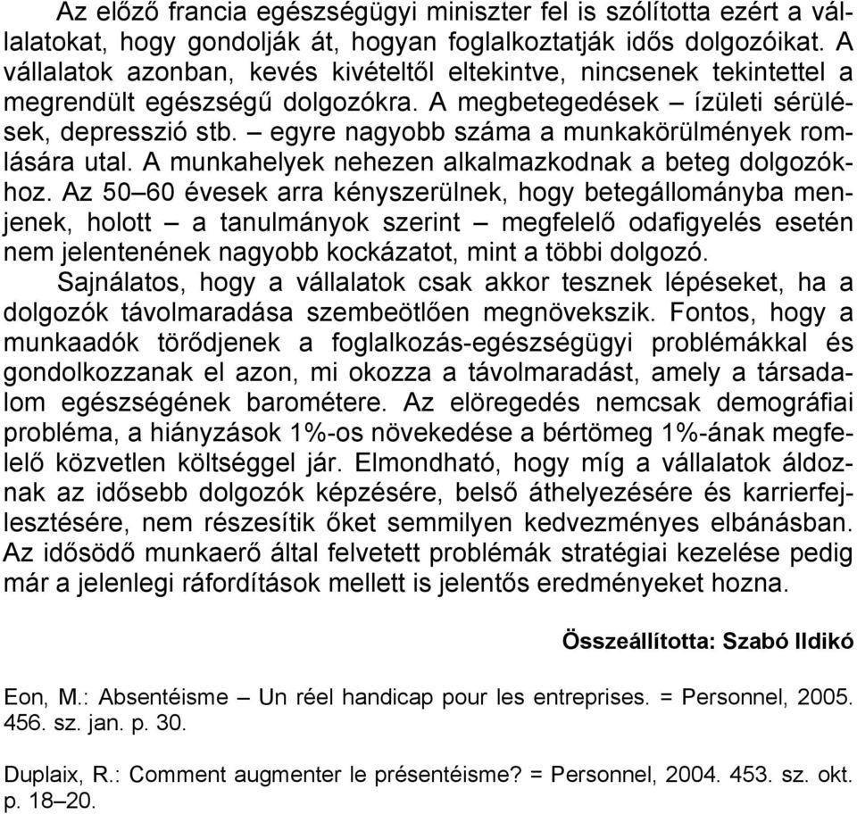 egyre nagyobb száma a munkakörülmények romlására utal. A munkahelyek nehezen alkalmazkodnak a beteg dolgozókhoz.