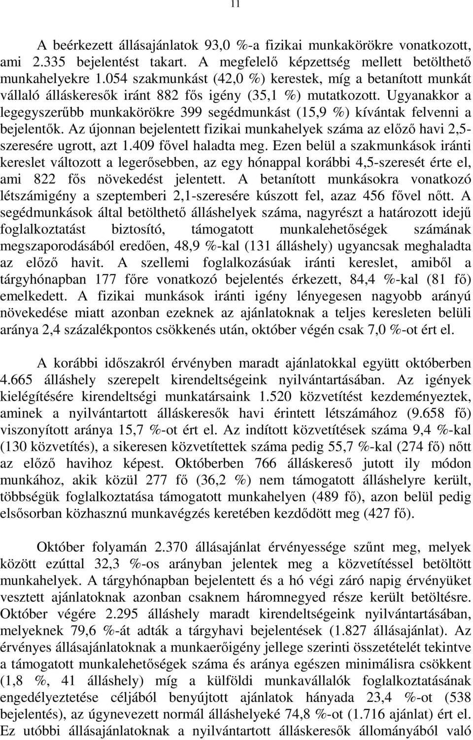 Ugyanakkor a legegyszerőbb munkakörökre 399 segédmunkást (15,9 %) kívántak felvenni a bejelentık. Az újonnan bejelentett fizikai munkahelyek száma az elızı havi 2,5- szeresére ugrott, azt 1.