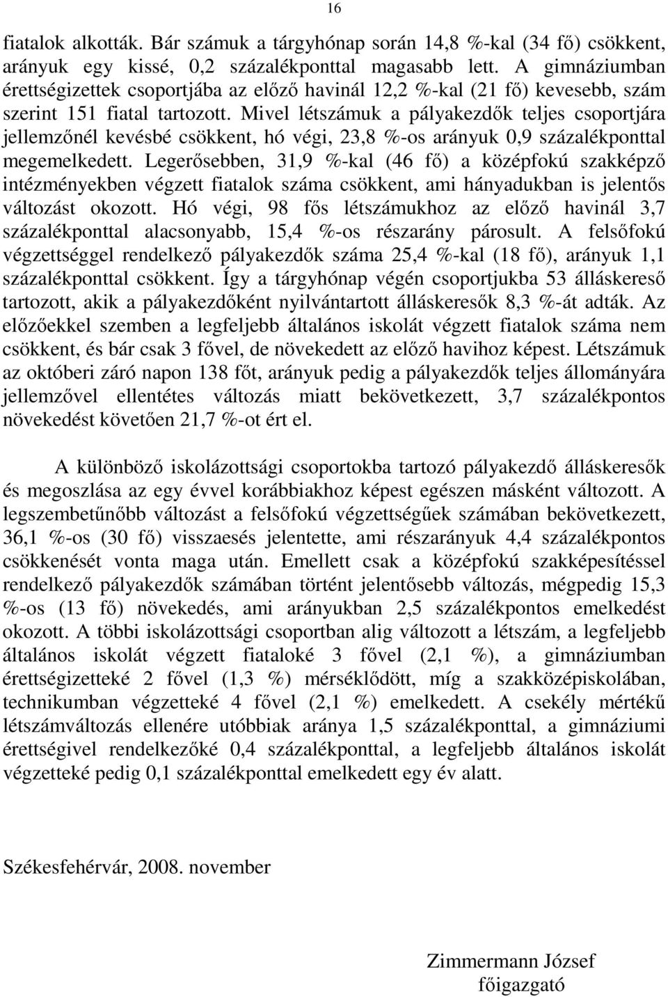 Mivel létszámuk a pályakezdık teljes csoportjára jellemzınél kevésbé csökkent, hó végi, 23,8 %-os arányuk 0,9 százalékponttal megemelkedett.