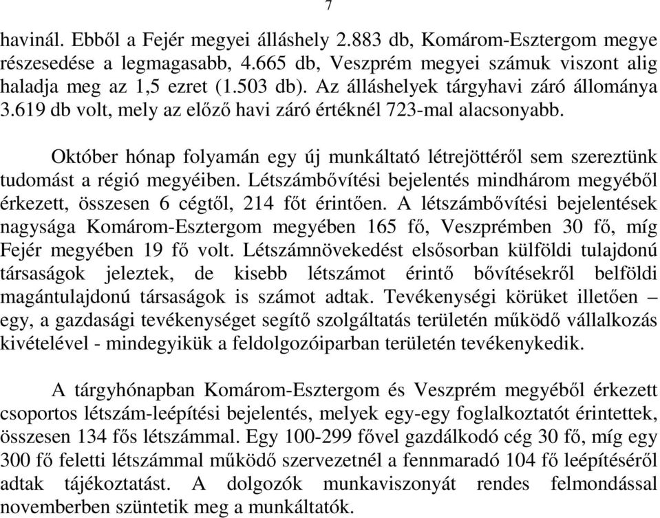 Október hónap folyamán egy új munkáltató létrejöttérıl sem szereztünk tudomást a régió megyéiben. Létszámbıvítési bejelentés mindhárom megyébıl érkezett, összesen 6 cégtıl, 214 fıt érintıen.