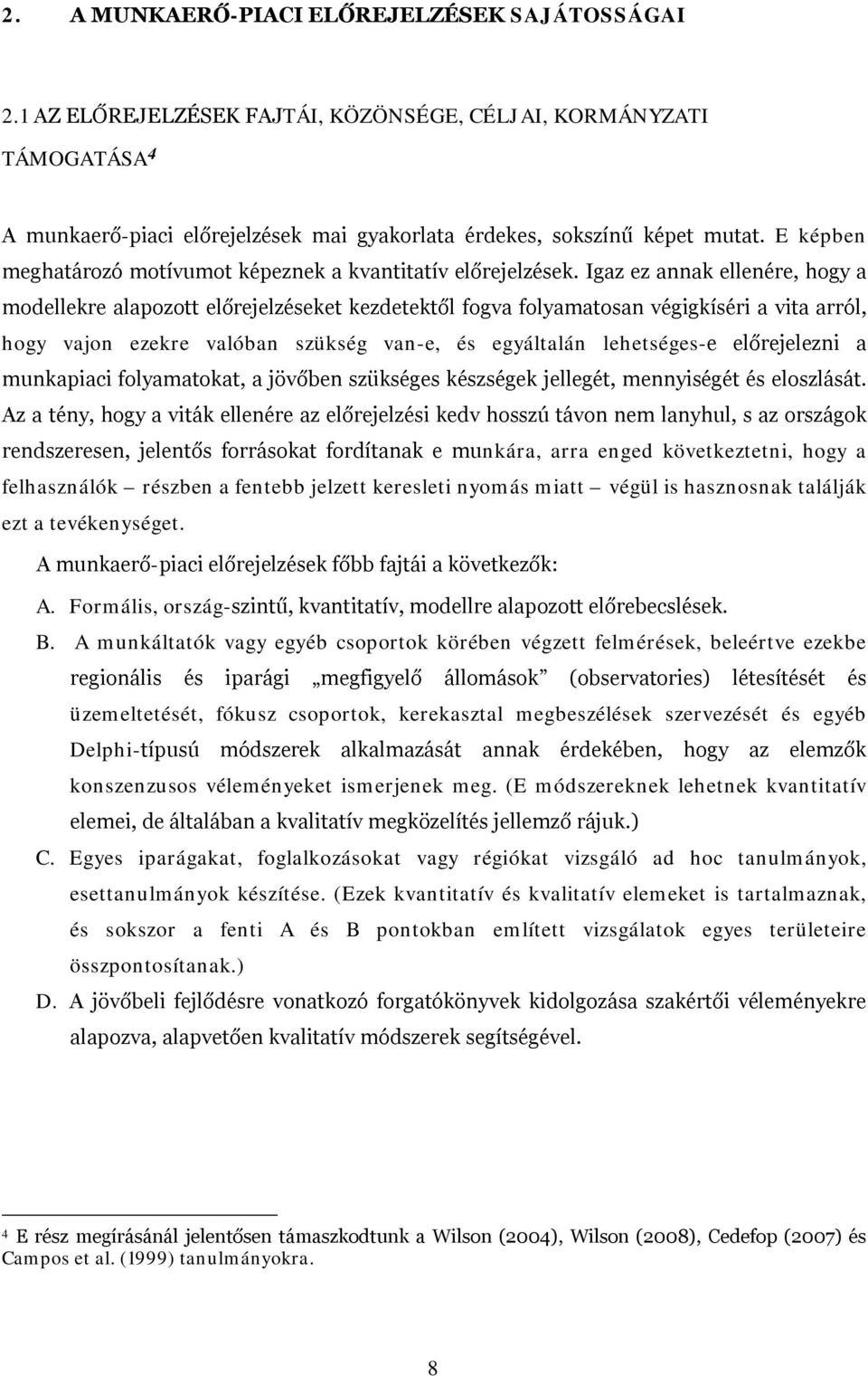 Igaz ez annak ellenére, hogy a modellekre alapozott előrejelzéseket kezdetektől fogva folyamatosan végigkíséri a vita arról, hogy vajon ezekre valóban szükség van-e, és egyáltalán lehetséges-e