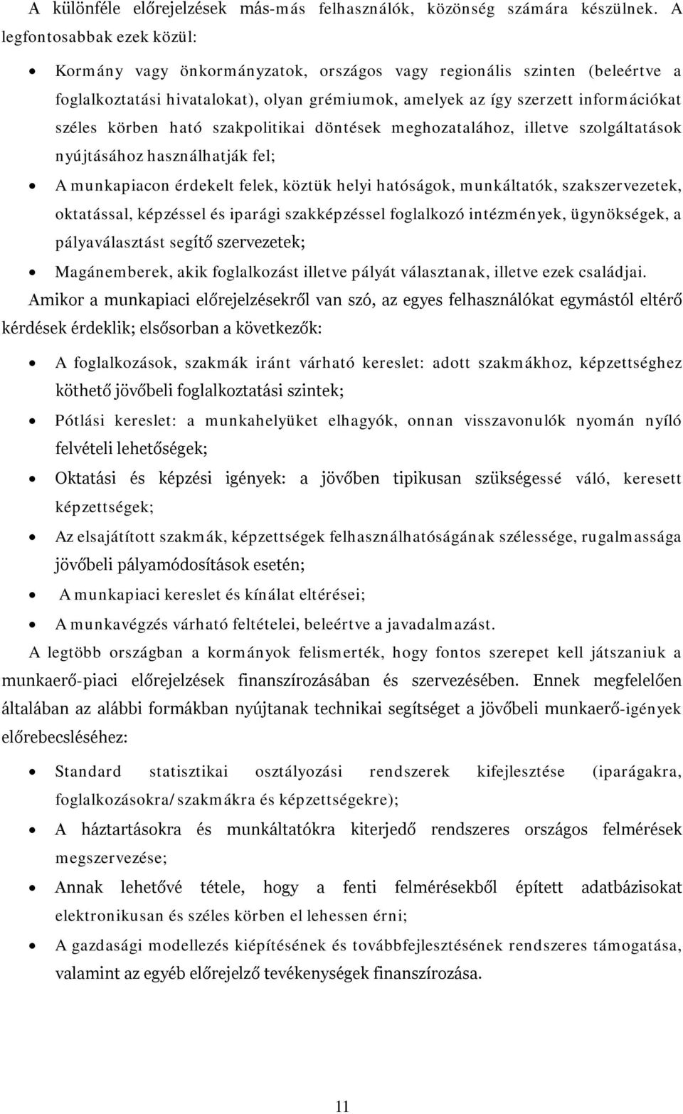 körben ható szakpolitikai döntések meghozatalához, illetve szolgáltatások nyújtásához használhatják fel; A munkapiacon érdekelt felek, köztük helyi hatóságok, munkáltatók, szakszervezetek,