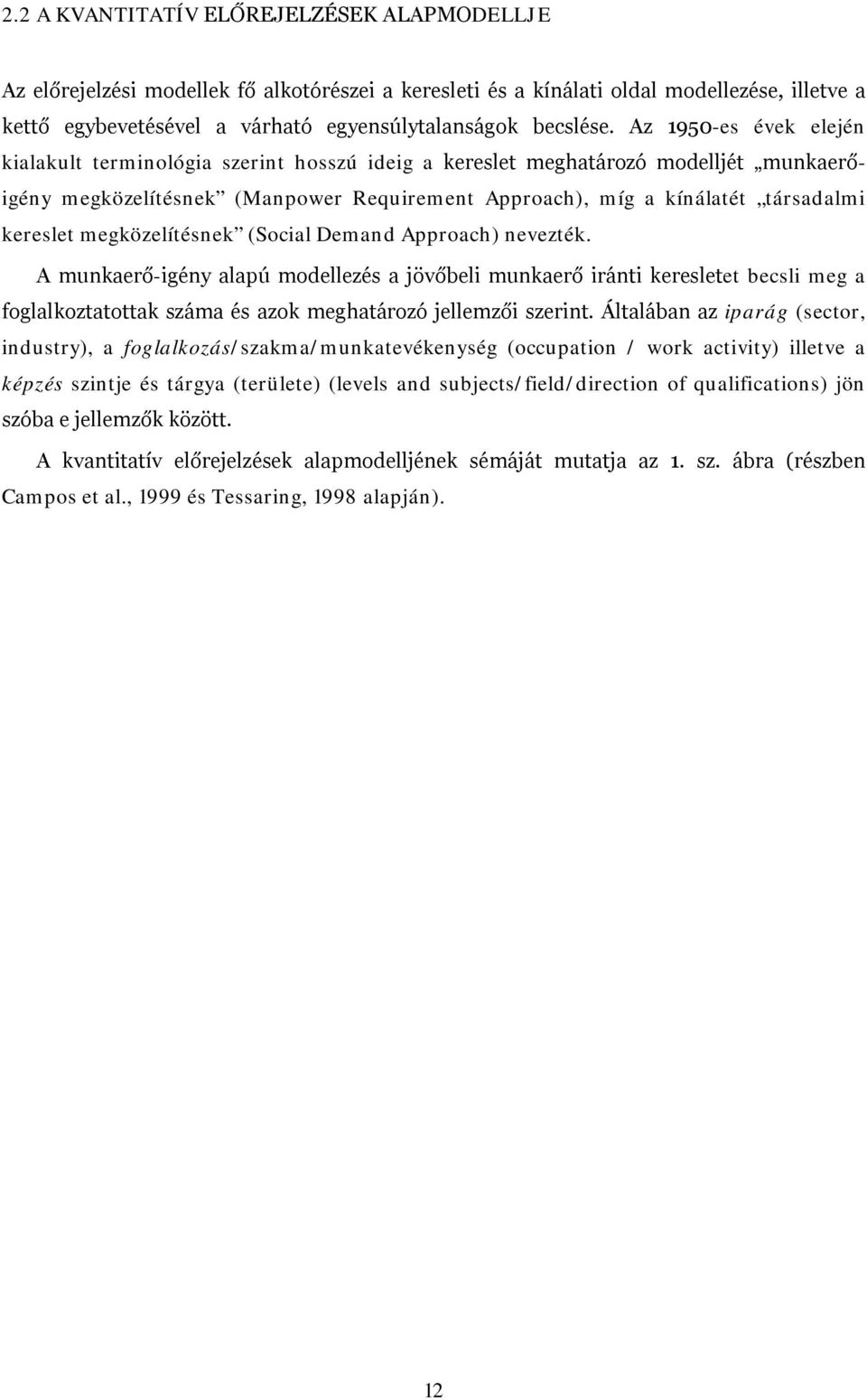 Az 1950-es évek elején kialakult terminológia szerint hosszú ideig a kereslet meghatározó modelljét munkaerőigény megközelítésnek (Manpower Requirement Approach), míg a kínálatét társadalmi kereslet