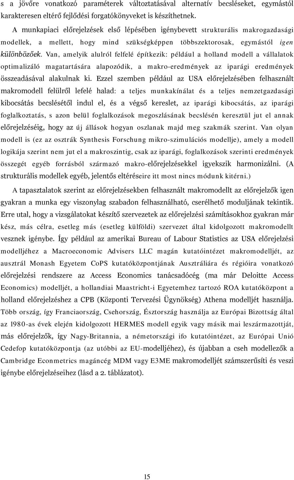 Van, amelyik alulról felfelé építkezik: például a holland modell a vállalatok optimalizáló magatartására alapozódik, a makro-eredmények az iparági eredmények összeadásával alakulnak ki.