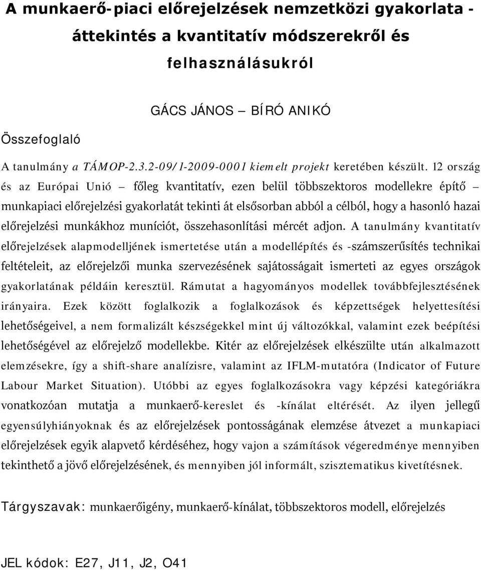 12 ország és az Európai Unió főleg kvantitatív, ezen belül többszektoros modellekre építő munkapiaci előrejelzési gyakorlatát tekinti át elsősorban abból a célból, hogy a hasonló hazai előrejelzési