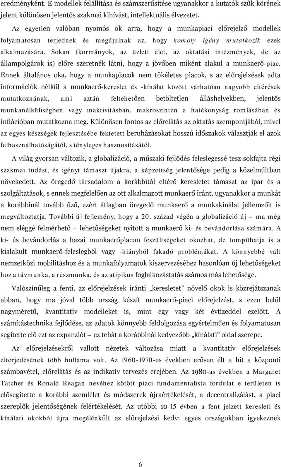 Sokan (kormányok, az üzleti élet, az oktatási intézmények, de az állampolgárok is) előre szeretnék látni, hogy a jövőben miként alakul a munkaerő-piac.