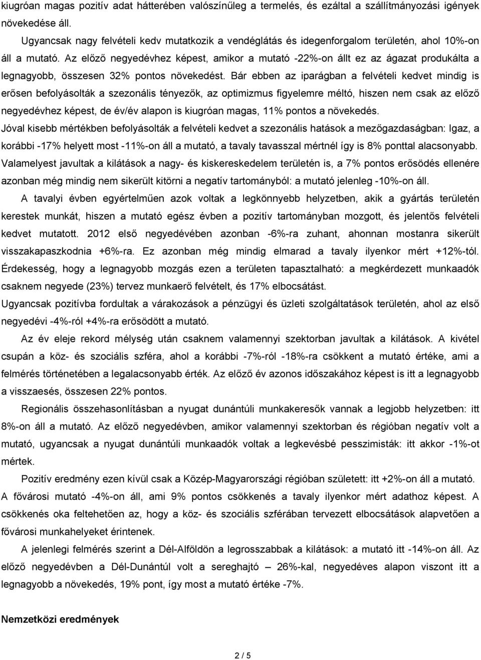 Az előző negyedévhez képest, amikor a mutató -22%-on állt ez az ágazat produkálta a legnagyobb, összesen 32% pontos növekedést.