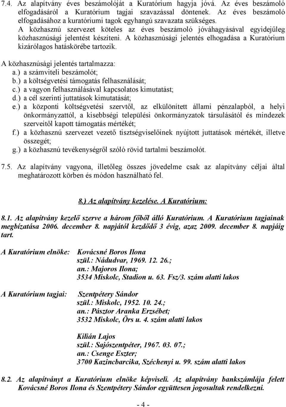 A közhasznúsági jelentés elhogadása a Kuratórium kizárólagos hatáskörébe tartozik. A közhasznúsági jelentés tartalmazza: a.) a számviteli beszámolót; b.) a költségvetési támogatás felhasználását; c.