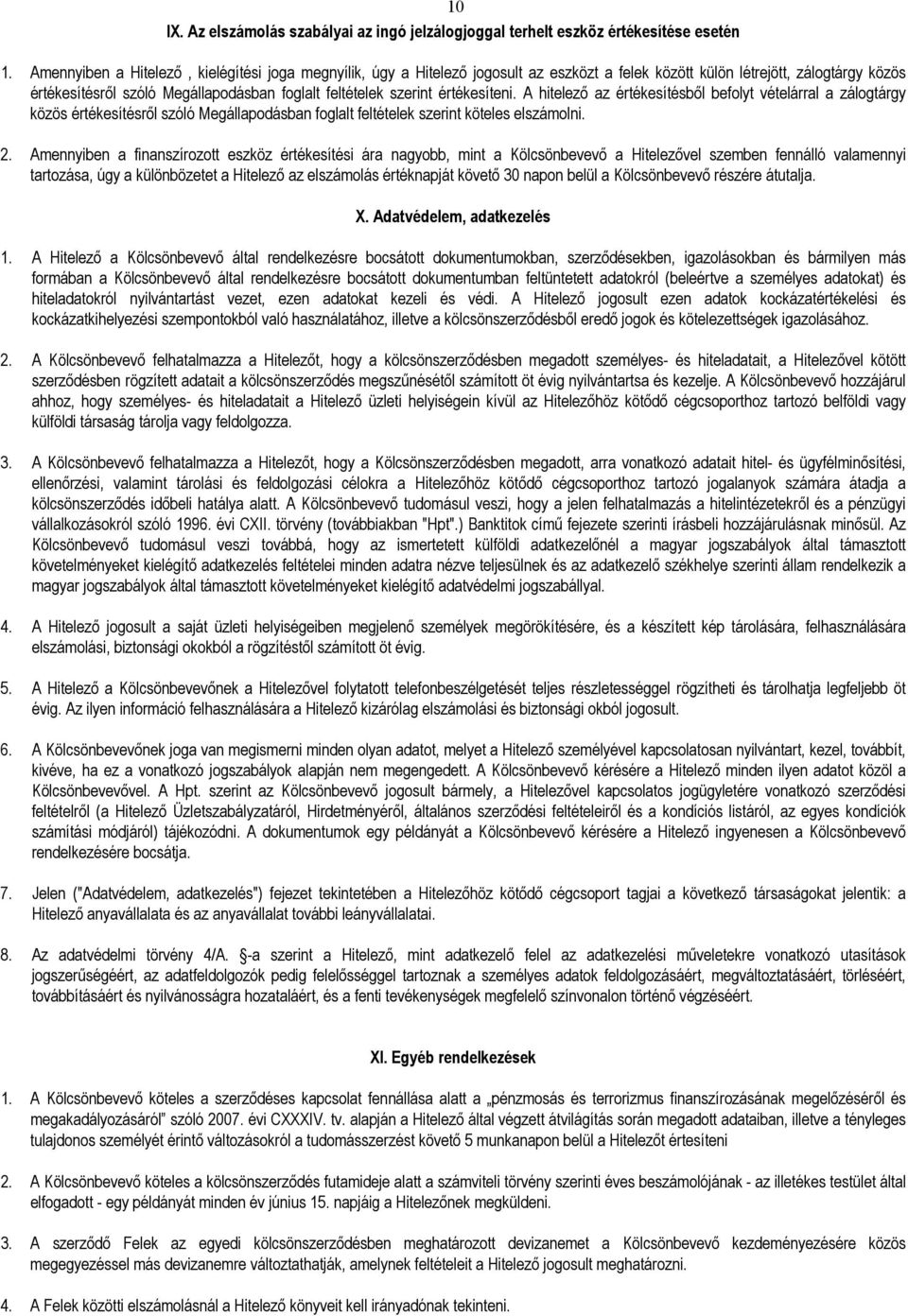 értékesíteni. A hitelezı az értékesítésbıl befolyt vételárral a zálogtárgy közös értékesítésrıl szóló Megállapodásban foglalt feltételek szerint köteles elszámolni. 2.