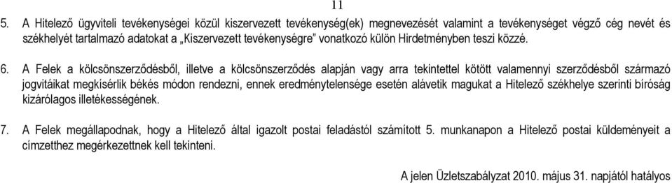 A Felek a kölcsönszerzıdésbıl, illetve a kölcsönszerzıdés alapján vagy arra tekintettel kötött valamennyi szerzıdésbıl származó jogvitáikat megkísérlik békés módon rendezni, ennek