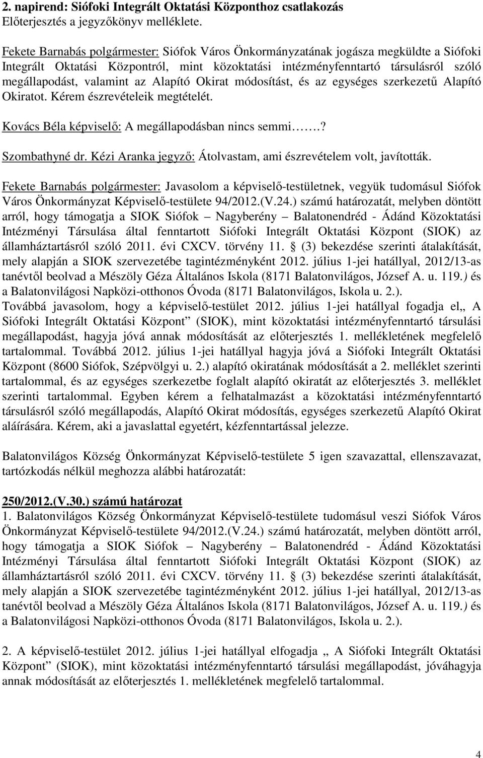 Alapító Okirat módosítást, és az egységes szerkezetű Alapító Okiratot. Kérem észrevételeik megtételét. Kovács Béla : A megállapodásban nincs semmi.? Szombathyné dr.