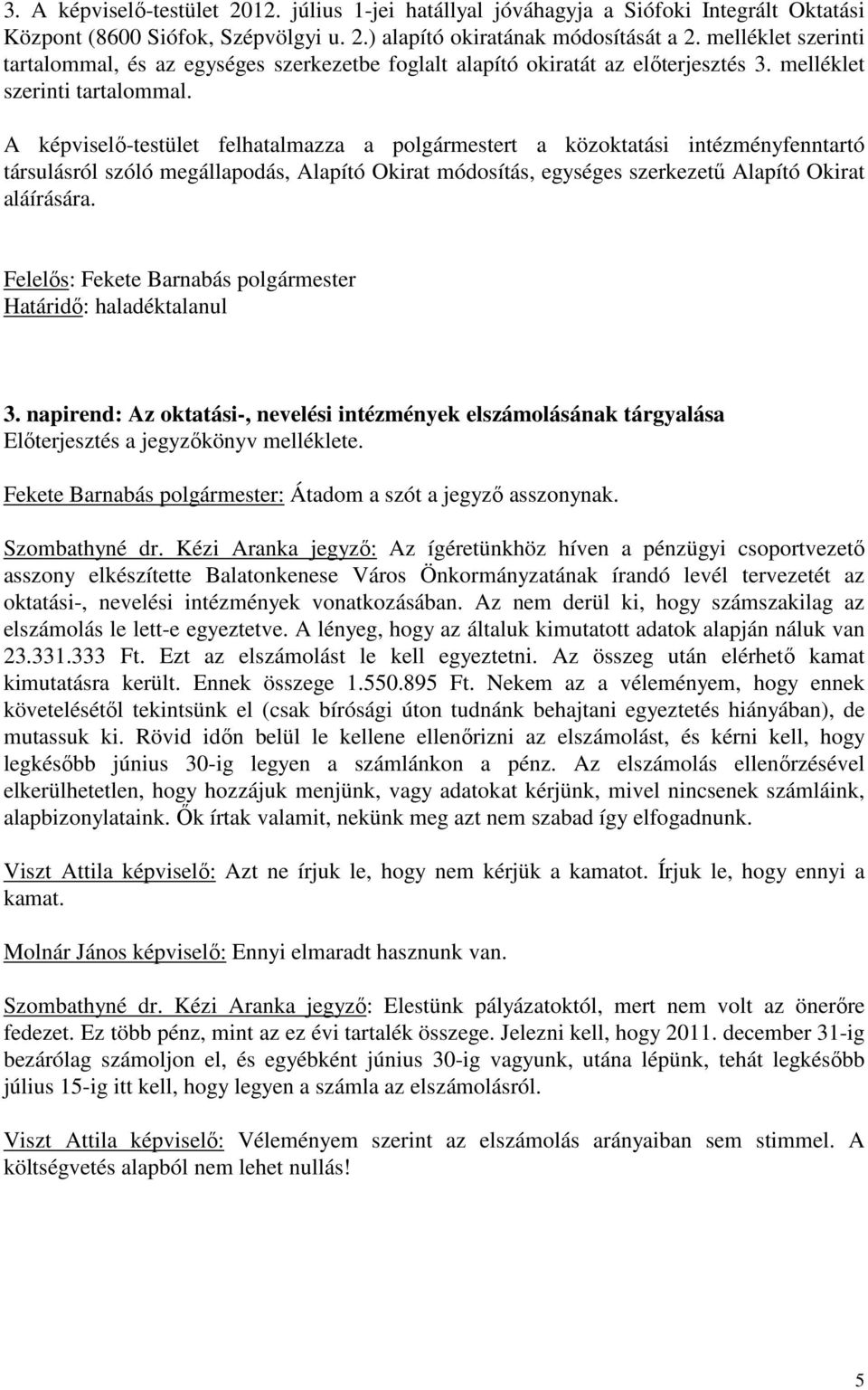 A -testület felhatalmazza a polgármestert a közoktatási intézményfenntartó társulásról szóló megállapodás, Alapító Okirat módosítás, egységes szerkezetű Alapító Okirat aláírására.