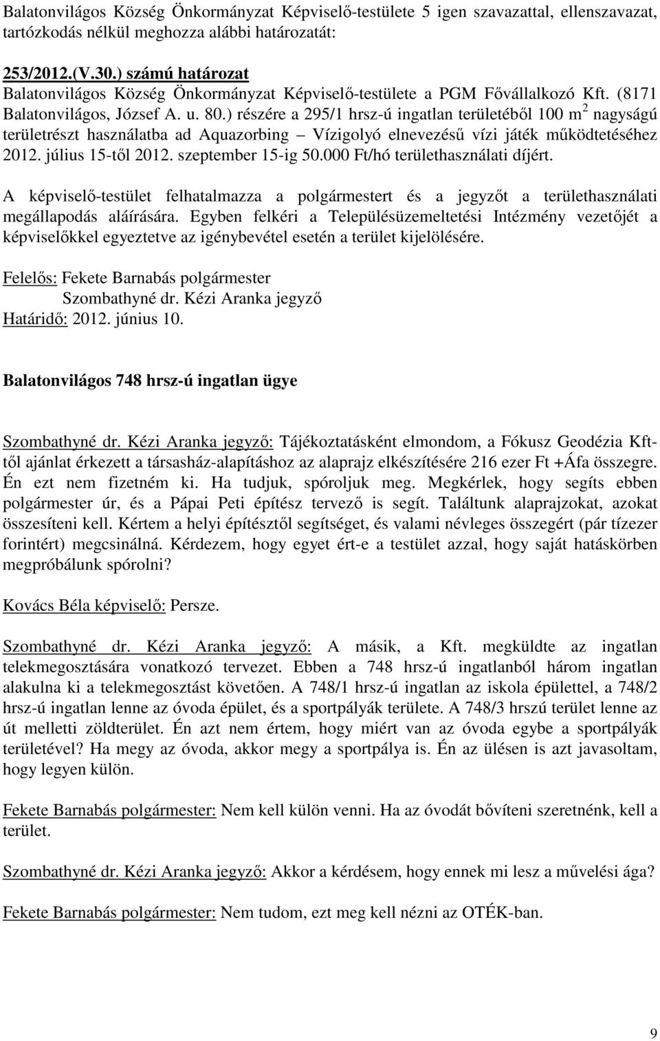 ) részére a 295/1 hrsz-ú ingatlan területéből 100 m 2 nagyságú területrészt használatba ad Aquazorbing Vízigolyó elnevezésű vízi játék működtetéséhez 2012. július 15-től 2012. szeptember 15-ig 50.