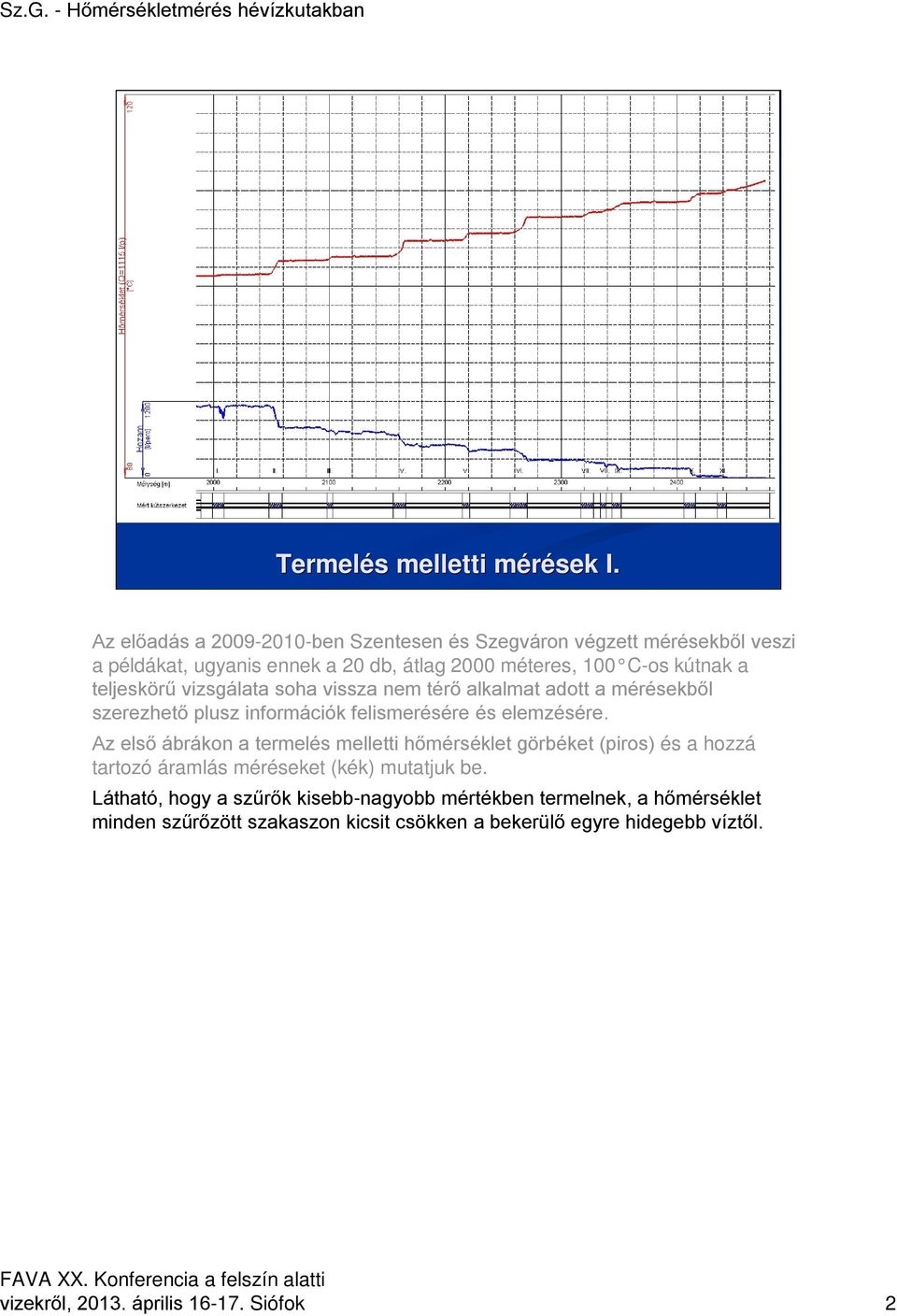 teljeskörű vizsgálata soha vissza nem térő alkalmat adott a mérésekből szerezhető plusz információk felismerésére és elemzésére.